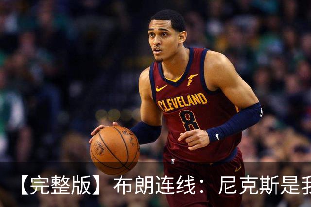 【完整版】布朗连线：尼克斯是我带过最坚韧的团队 布伦森就是MVP