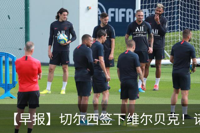 【早报】切尔西签下维尔贝克！诺尔高加盟埃弗顿队！