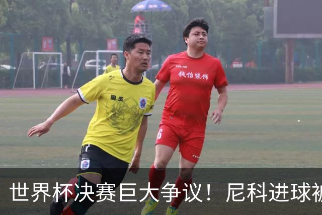 世界杯决赛巨大争议！尼科进球被吹，阿根廷又获益，名宿集体开炮