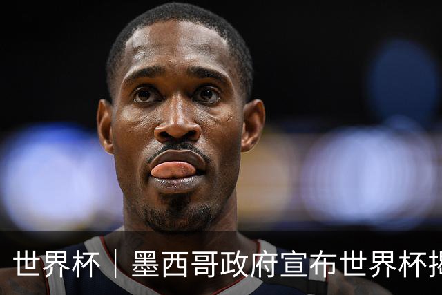 世界杯｜墨西哥政府宣布世界杯揭幕日停课并推行远程办公