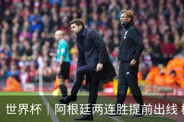 世界杯｜阿根廷两连胜提前出线 梅西登顶历史射手榜