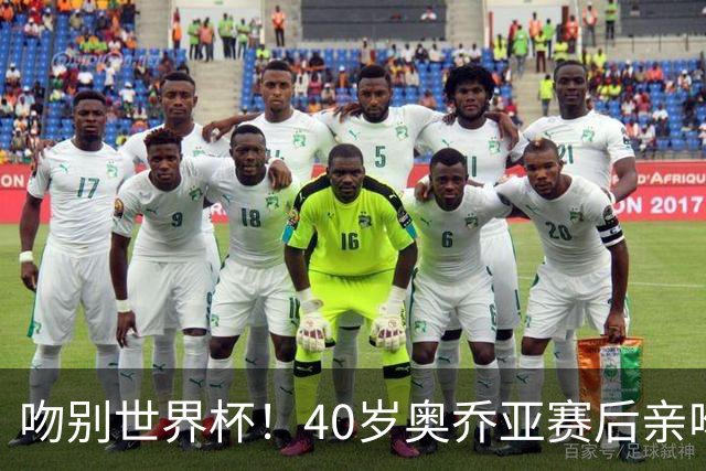吻别世界杯！40岁奥乔亚赛后亲吻门柱，已宣布退役“火气”不再大