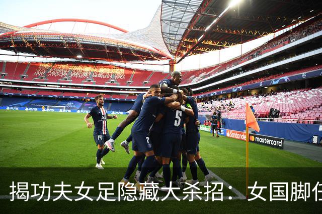揭功夫女足隐藏大杀招：女国脚任技术指导，108分钟时长利于排片