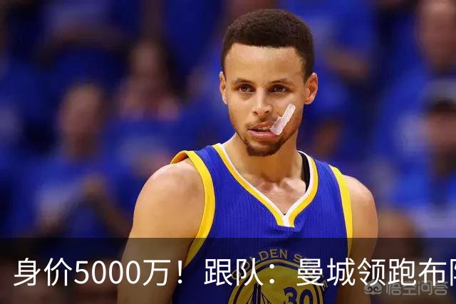 身价5000万！跟队：曼城领跑布阿迪争夺战，并未因8500万估值退缩