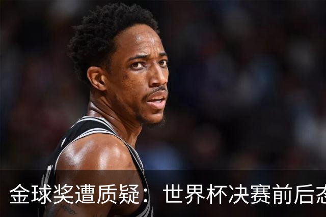 金球奖遭质疑：世界杯决赛前后态度不一 标准疑似为某人定制