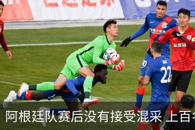 阿根廷队赛后没有接受混采 上百名记者苦等数小时