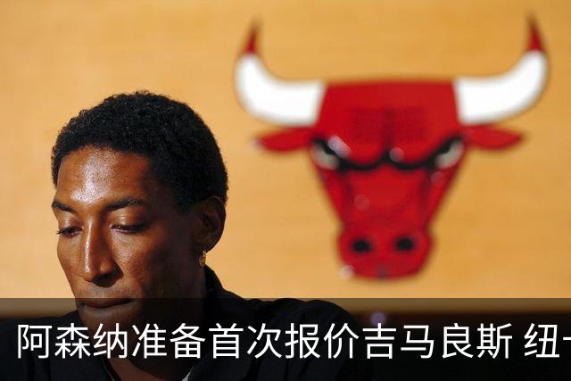 阿森纳准备首次报价吉马良斯 纽卡斯尔队长力促今夏转会