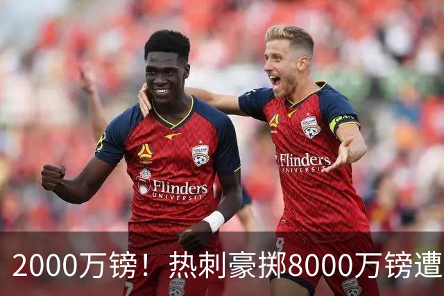 2000万镑！热刺豪掷8000万镑遭拒，曼城虎视眈眈，1亿天价谁能胜出