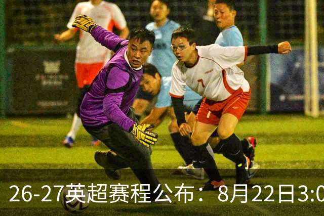 26-27英超赛程公布：8月22日3:00 阿森纳打响揭幕战