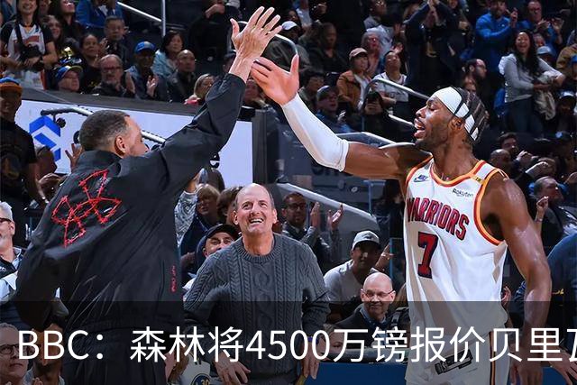 BBC：森林将4500万镑报价贝里瓦尔，此前3800万镑报价被热刺拒绝