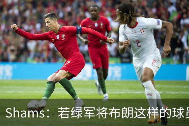 Shams：若绿军将布朗这样的球员摆上交易桌 那就会做出一笔交易